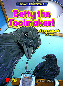 Cover Art for Betty the Toolmaker!: Supersmart Crow
